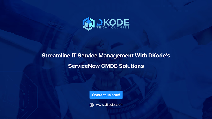 Streamline IT Service Management With DKode’s ServiceNow CMDB Solutions