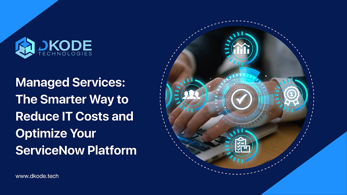 Managed Services_ The Smarter Way to Reduce IT Costs and Optimize Your ServiceNow Platform